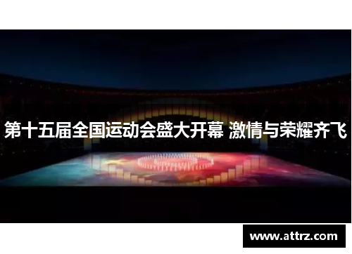第十五届全国运动会盛大开幕 激情与荣耀齐飞 第十五届全国运动会盛大开幕 激情与荣耀齐飞