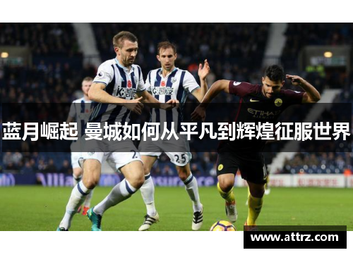 蓝月崛起 曼城如何从平凡到辉煌征服世界 蓝月崛起 曼城如何从平凡到辉煌征服世界