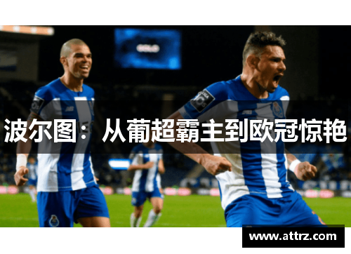 波尔图:从葡超霸主到欧冠惊艳 波尔图:从葡超霸主到欧冠惊艳