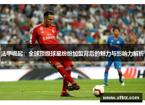 法甲崛起:全球顶级球星纷纷加盟背后的魅力与影响力解析 法甲崛起:全球顶级球星纷纷加盟背后的魅力与影响力解析